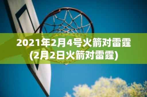 2021年2月4号火箭对雷霆(2月2日火箭对雷霆)