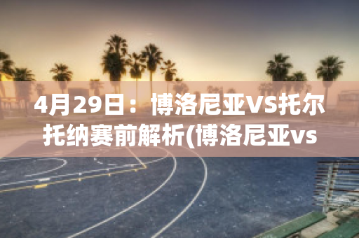 4月29日：博洛尼亚VS托尔托纳赛前解析(博洛尼亚vs贝内文托)