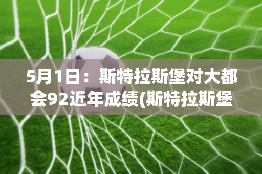 5月1日：斯特拉斯堡对大都会92近年成绩(斯特拉斯堡主力门将)