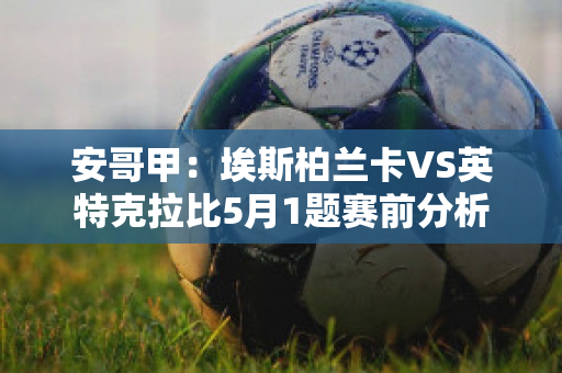 安哥甲：埃斯柏兰卡VS英特克拉比5月1题赛前分析