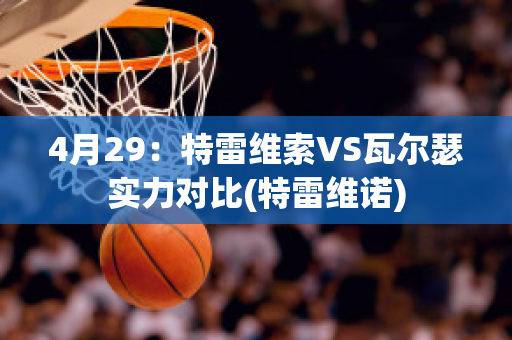 4月29：特雷维索VS瓦尔瑟实力对比(特雷维诺)