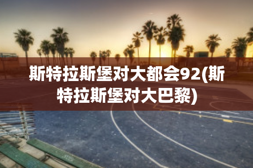 斯特拉斯堡对大都会92(斯特拉斯堡对大巴黎)