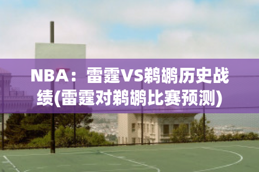 NBA：雷霆VS鹈鹕历史战绩(雷霆对鹈鹕比赛预测)