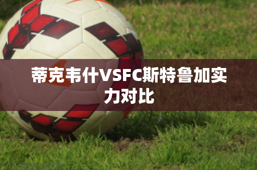 蒂克韦什VSFC斯特鲁加实力对比