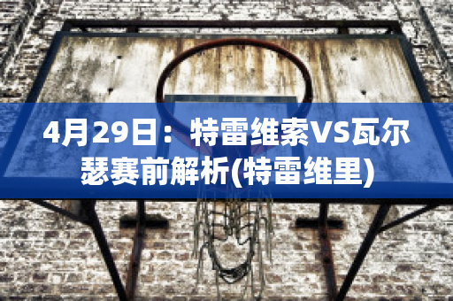 4月29日：特雷维索VS瓦尔瑟赛前解析(特雷维里)