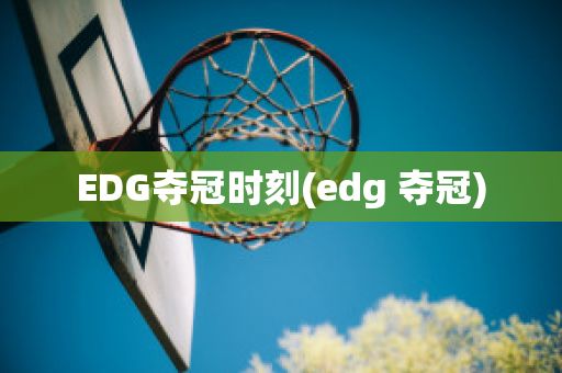 EDG夺冠时刻(edg 夺冠)