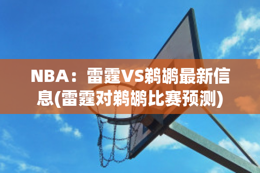 NBA：雷霆VS鹈鹕最新信息(雷霆对鹈鹕比赛预测)