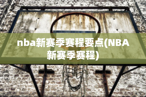 nba新赛季赛程要点(NBA新赛季赛程)