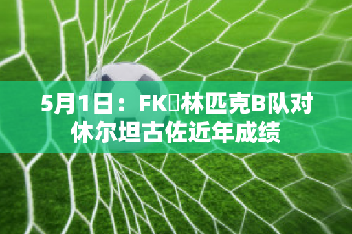 5月1日：FK奧林匹克B队对休尔坦古佐近年成绩