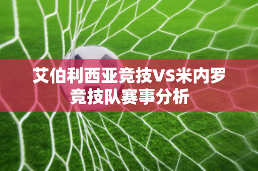 艾伯利西亚竞技VS米内罗竞技队赛事分析