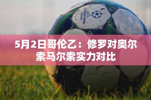 5月2日哥伦乙：修罗对奥尔索马尔索实力对比