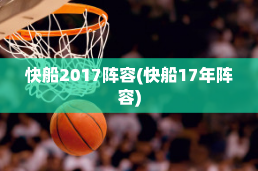 快船2017阵容(快船17年阵容)