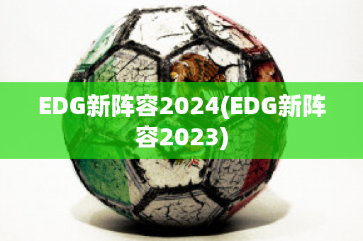 EDG新阵容2024(EDG新阵容2023)