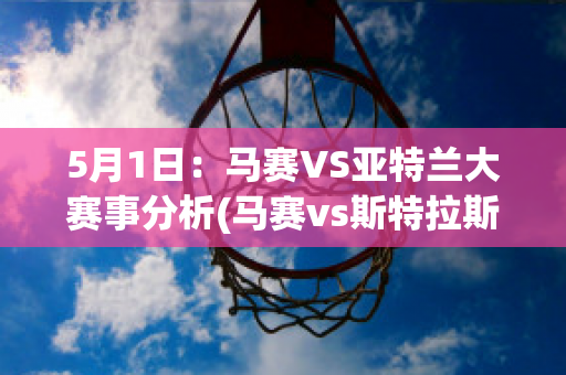 5月1日：马赛VS亚特兰大赛事分析(马赛vs斯特拉斯堡预测)