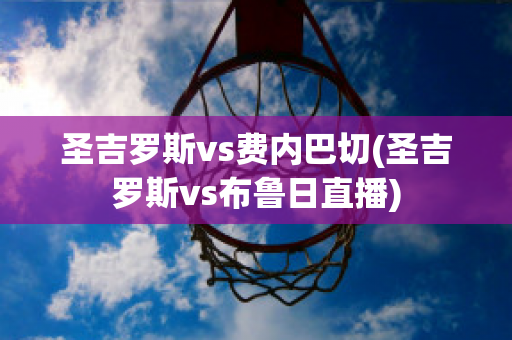 圣吉罗斯vs费内巴切(圣吉罗斯vs布鲁日直播)