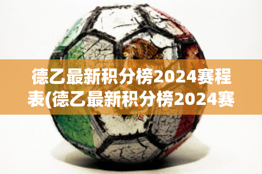 德乙最新积分榜2024赛程表(德乙最新积分榜2024赛程表图片)