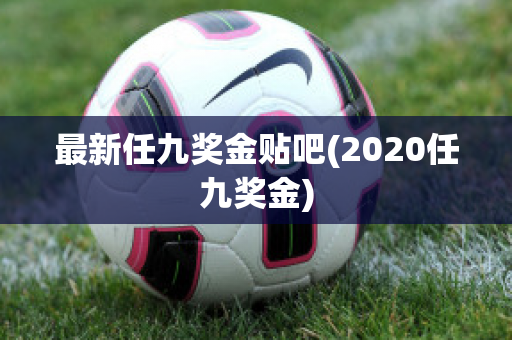 最新任九奖金贴吧(2020任九奖金)