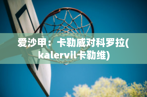 爱沙甲：卡勒威对科罗拉(kalervil卡勒维)