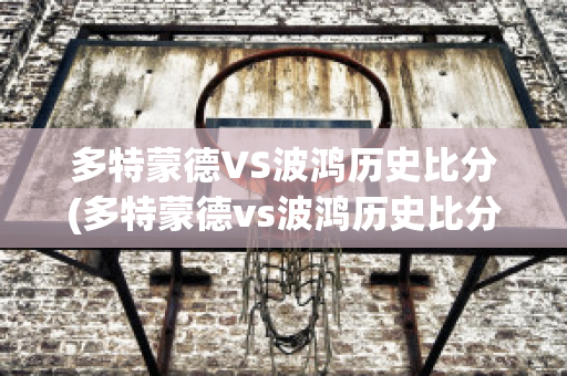 多特蒙德VS波鸿历史比分(多特蒙德vs波鸿历史比分结果)