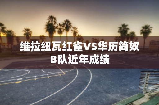 维拉纽瓦红雀VS华历简奴B队近年成绩