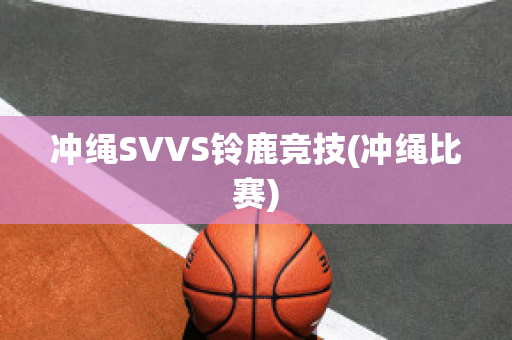 冲绳SVVS铃鹿竞技(冲绳比赛)