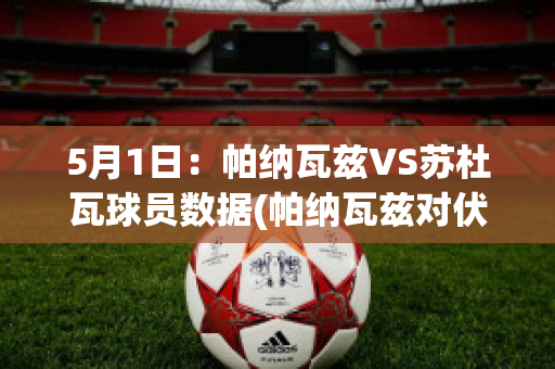 5月1日：帕纳瓦兹VS苏杜瓦球员数据(帕纳瓦兹对伏伊伏丁那)