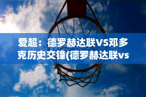 爱超：德罗赫达联VS邓多克历史交锋(德罗赫达联vs德利城)