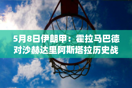 5月8日伊朗甲：霍拉马巴德对沙赫达里阿斯塔拉历史战绩(伊朗霍拉桑)