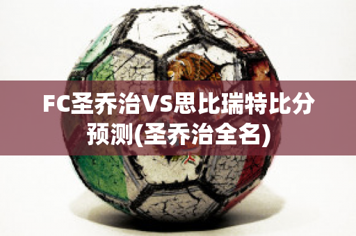 FC圣乔治VS思比瑞特比分预测(圣乔治全名)