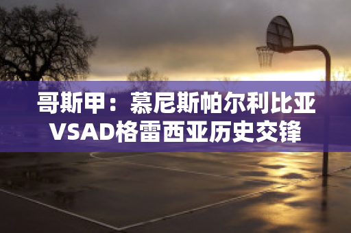 哥斯甲：慕尼斯帕尔利比亚VSAD格雷西亚历史交锋