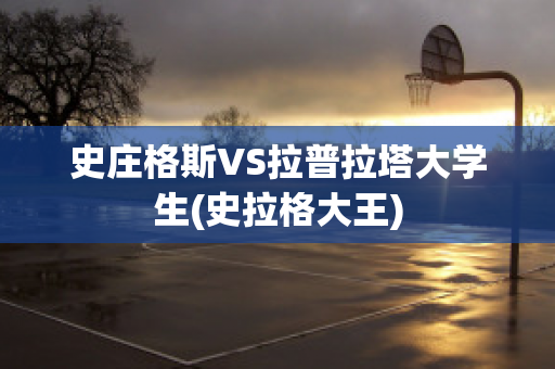 史庄格斯VS拉普拉塔大学生(史拉格大王)