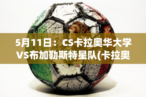 5月11日：CS卡拉奥华大学VS布加勒斯特星队(卡拉奥华大学足球俱乐部)