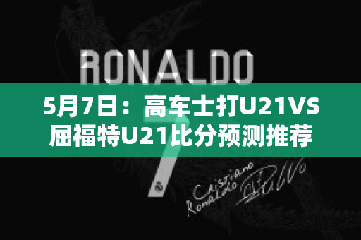 5月7日：高车士打U21VS屈福特U21比分预测推荐