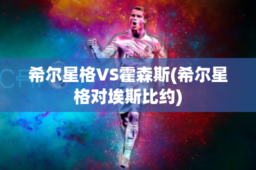 希尔星格VS霍森斯(希尔星格对埃斯比约)